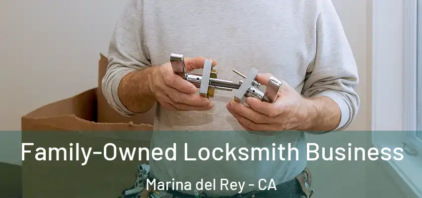  Family-Owned Locksmith Business Marina del Rey - CA