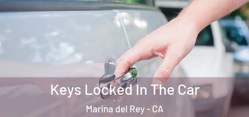  Keys Locked In The Car Marina del Rey - CA